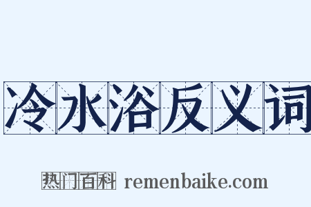 冷水浴反义词是什么意思的图片